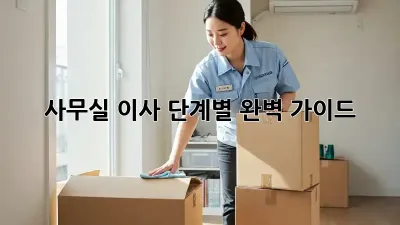 사무실 이사, 단계별 완벽 가이드